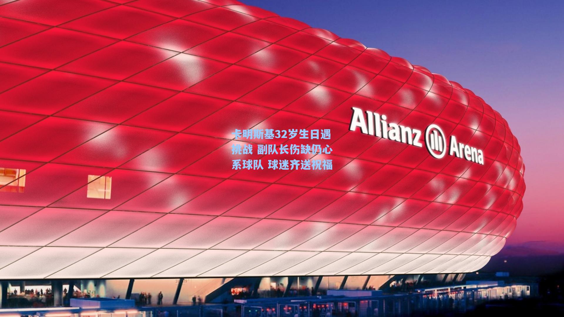 卡明斯基32岁生日遇挑战 副队长伤缺仍心系球队 球迷齐送祝福